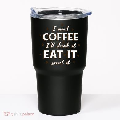 I Need Coffee Drink Eat Snort Tumbler