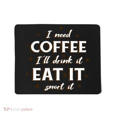 I Need Coffee Drink Eat Snort Mousepad