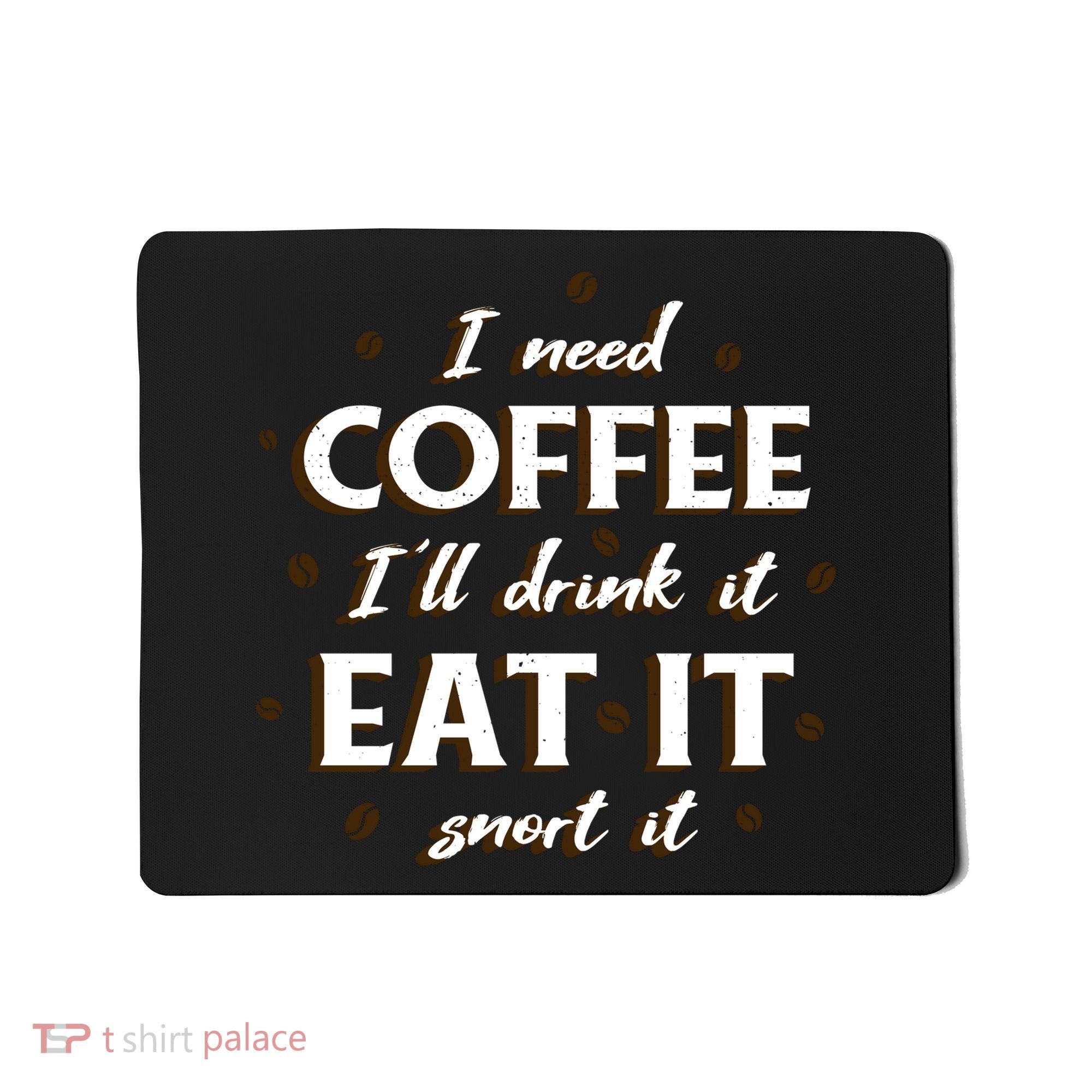 I Need Coffee Drink Eat Snort Mousepad