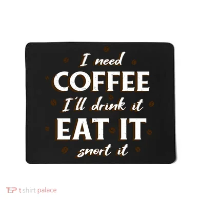 I Need Coffee Drink Eat Snort Mousepad