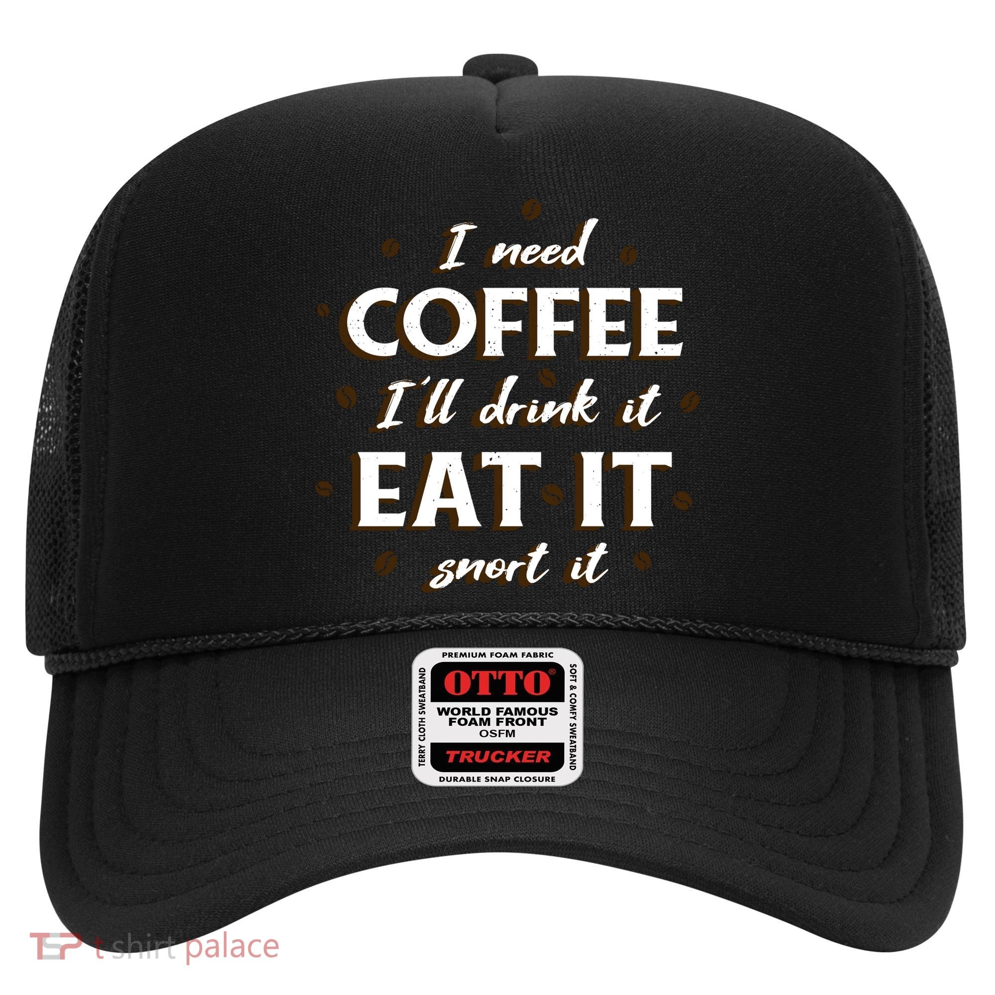 I Need Coffee Drink Eat Snort Hat