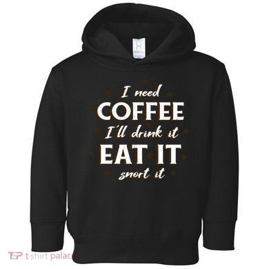 I Need Coffee Drink Eat Snort Toddler Hoodie