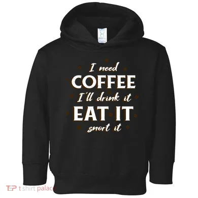 I Need Coffee Drink Eat Snort Toddler Hoodie