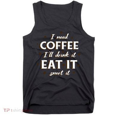 I Need Coffee Drink Eat Snort Tank Top