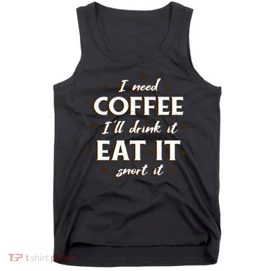 I Need Coffee Drink Eat Snort Tank Top