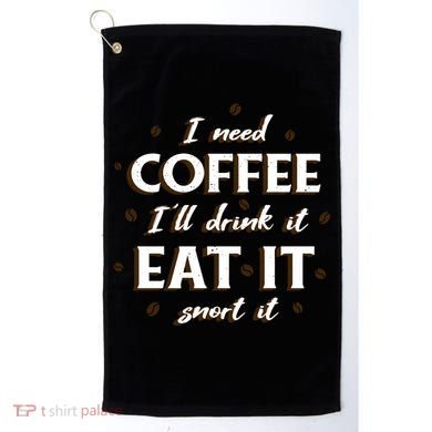 I Need Coffee Drink Eat Snort Golf Towel