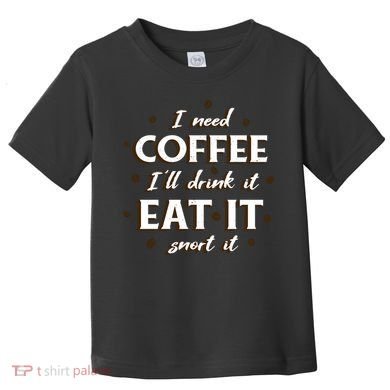 I Need Coffee Drink Eat Snort Toddler T-Shirt