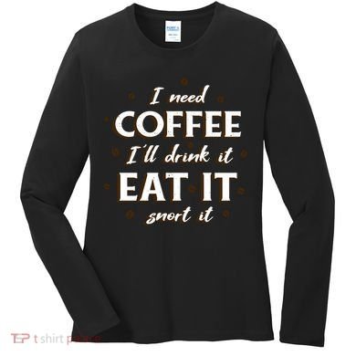 I Need Coffee Drink Eat Snort Women's Long Sleeve Shirt