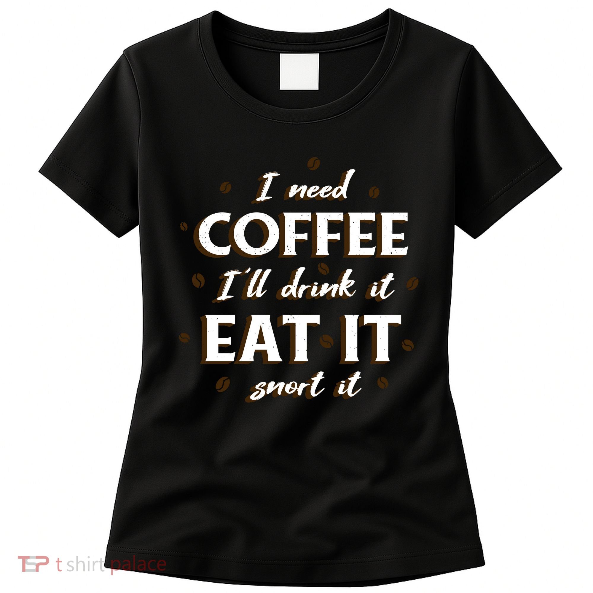 I Need Coffee Drink Eat Snort Women's T-Shirt