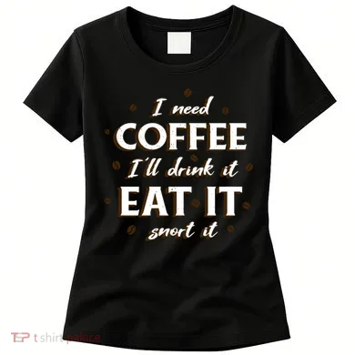 I Need Coffee Drink Eat Snort Women's T-Shirt