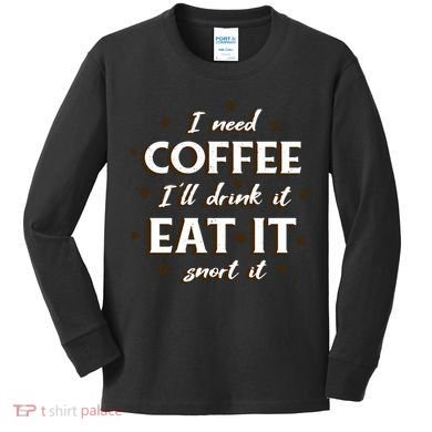 I Need Coffee Drink Eat Snort Kids Long Sleeve Shirt