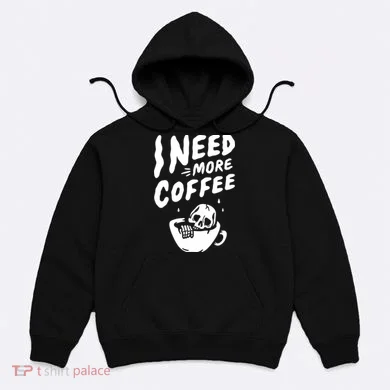 I Need More Coffee Funny Skeleton Hoodie