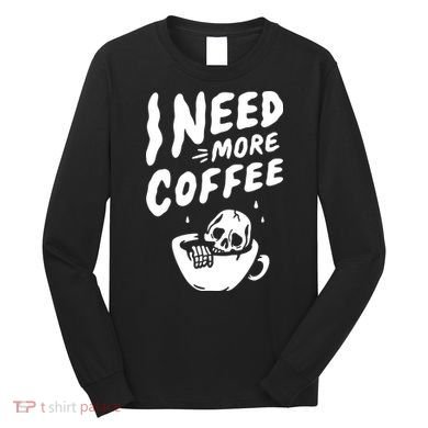 I Need More Coffee Funny Skeleton Long Sleeve Shirt