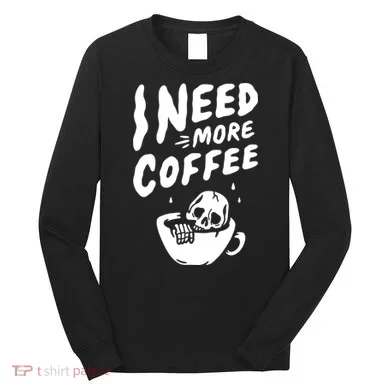 I Need More Coffee Funny Skeleton Long Sleeve Shirt