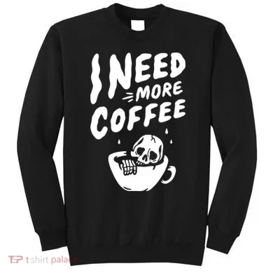 I Need More Coffee Funny Skeleton Sweatshirt