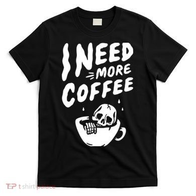 I Need More Coffee Funny Skeleton T-Shirt