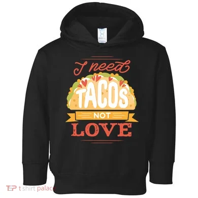 I Need Tacos Not love Toddler Hoodie