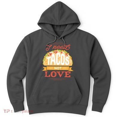 I Need Tacos Not love Hoodie