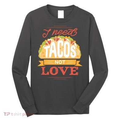I Need Tacos Not love Long Sleeve Shirt