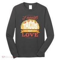 I Need Tacos Not love Long Sleeve Shirt thumb 0