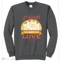 I Need Tacos Not love Sweatshirt thumb 0