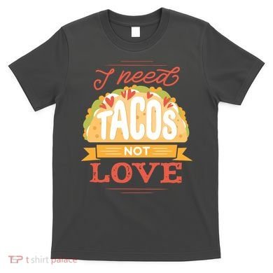 I Need Tacos Not love T-Shirt