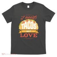 I Need Tacos Not love T-Shirt thumb 0