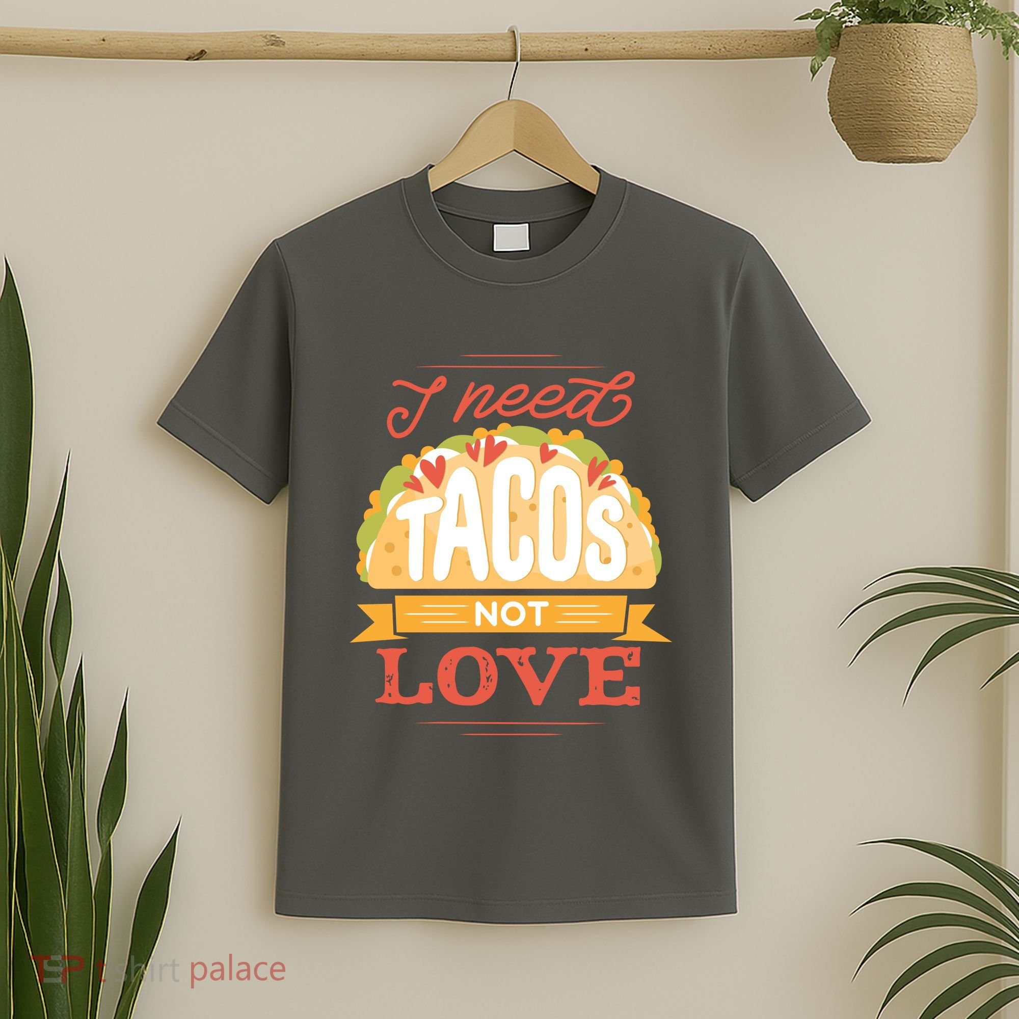 I Need Tacos Not love T-Shirt