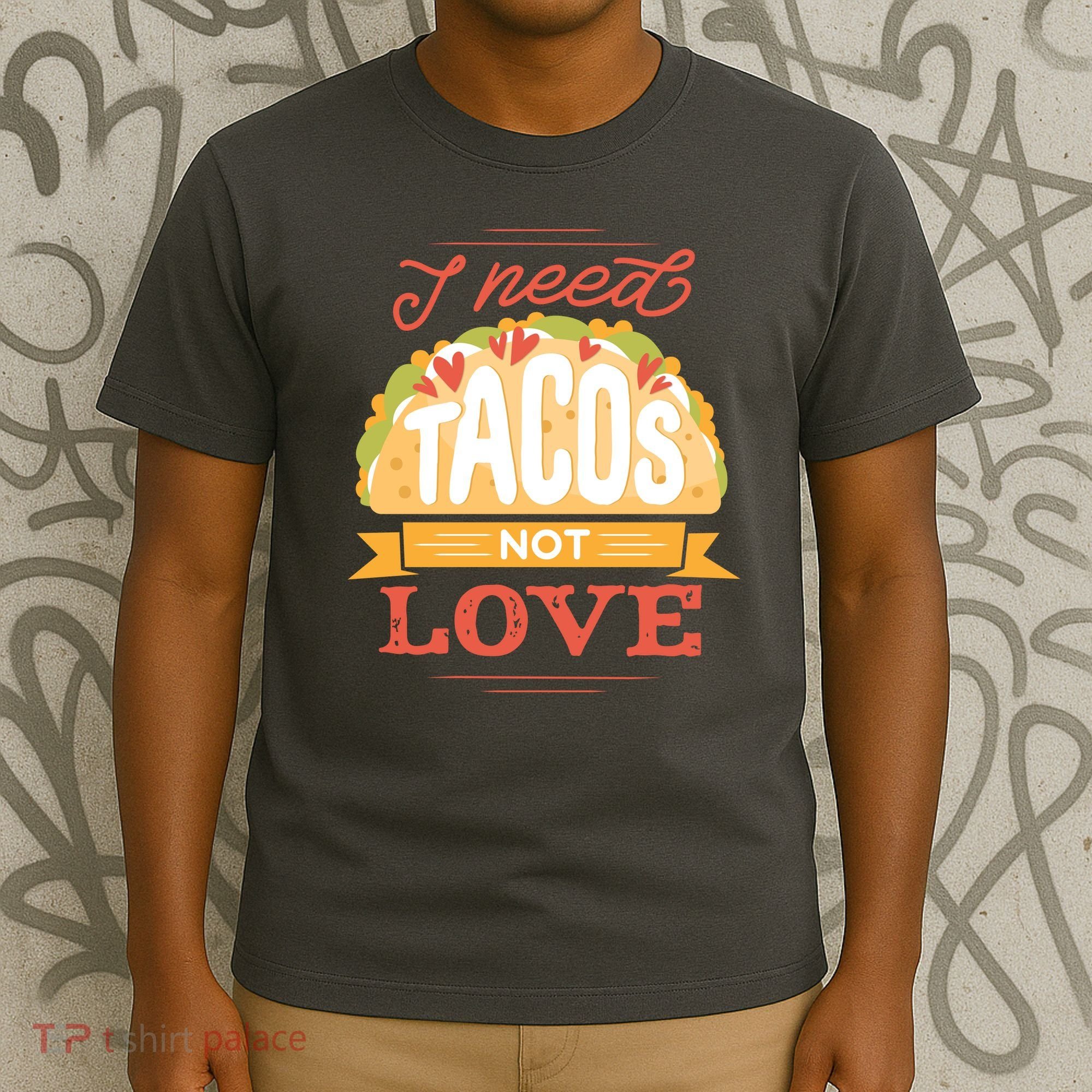 I Need Tacos Not love T-Shirt