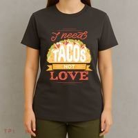 I Need Tacos Not love T-Shirt thumb 4