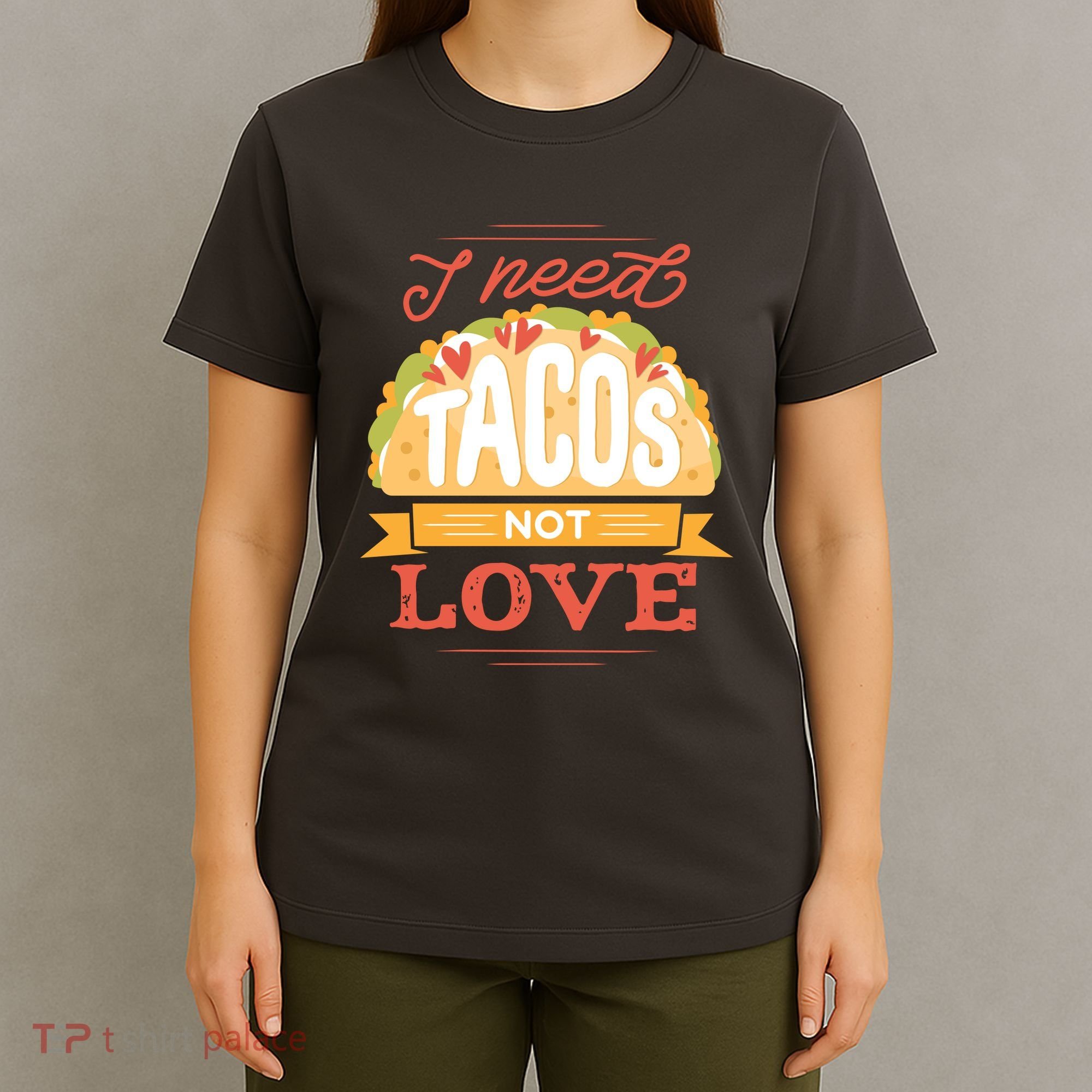 I Need Tacos Not love T-Shirt