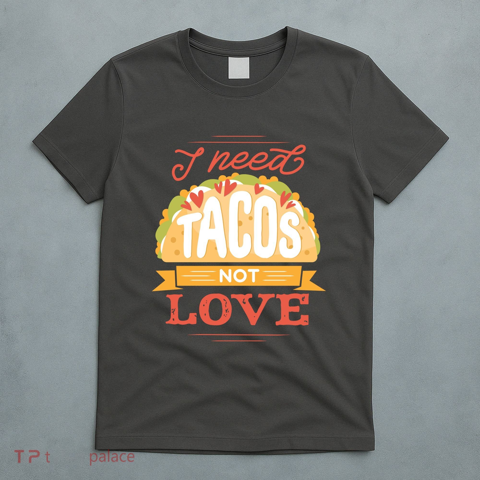 I Need Tacos Not love T-Shirt