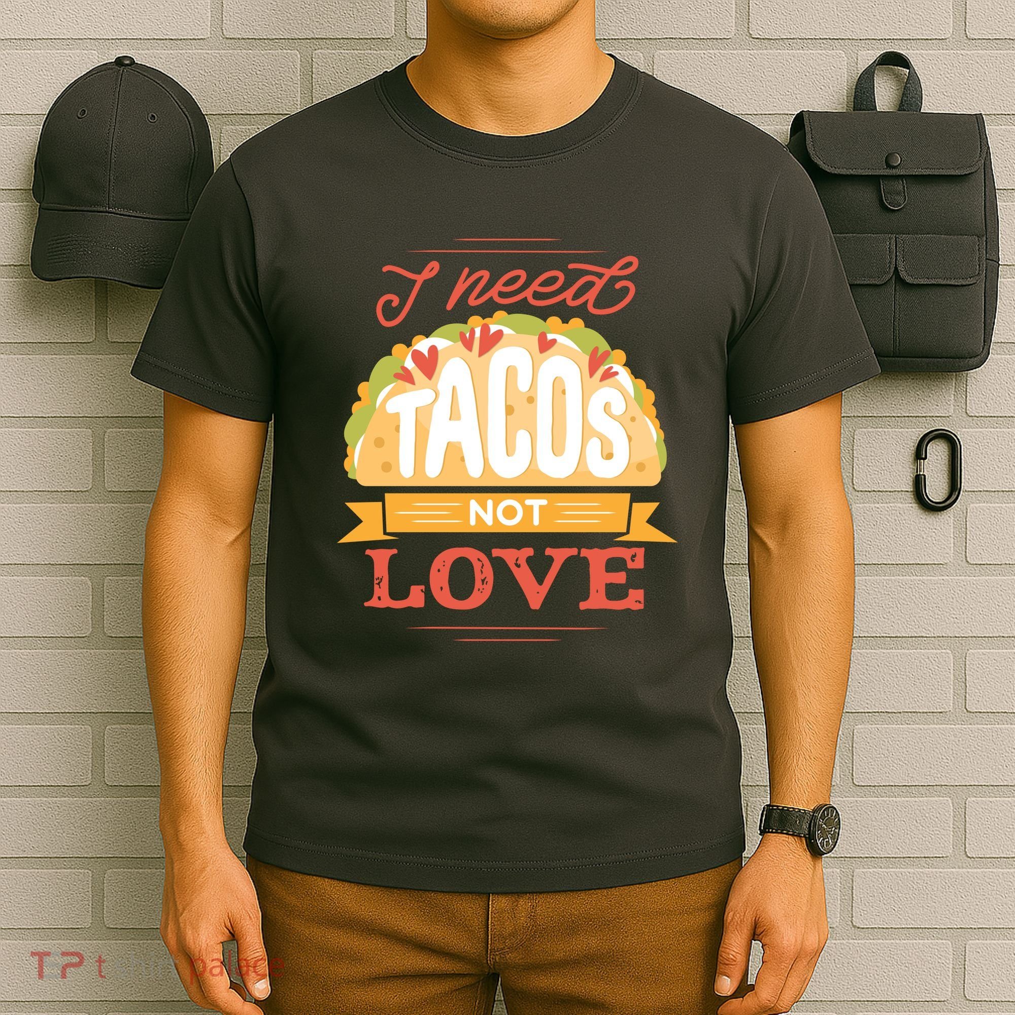 I Need Tacos Not love T-Shirt