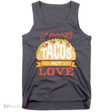 I Need Tacos Not love Tank Top