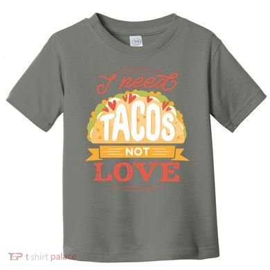 I Need Tacos Not love Toddler T-Shirt