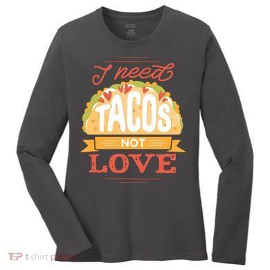 I Need Tacos Not love Women's Long Sleeve Shirt