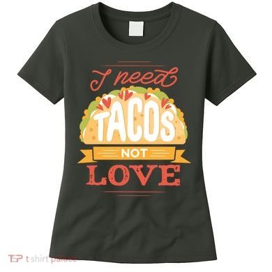 I Need Tacos Not love Women's T-Shirt