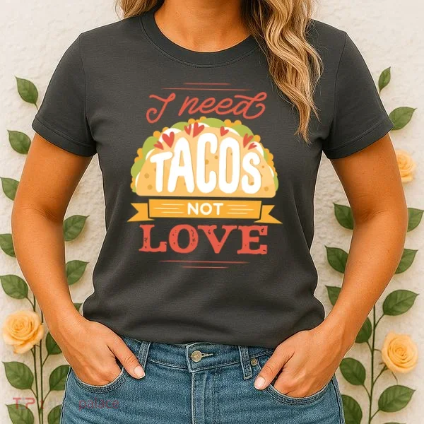 I Need Tacos Not love Women's T-Shirt