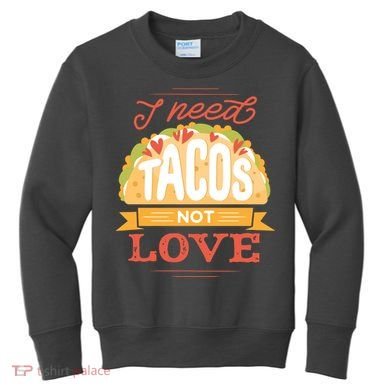 I Need Tacos Not love Kids Sweatshirt