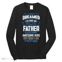 I Never Dreamed I'd End Up Being The Father Of Awesome Kids Long Sleeve Shirt thumb 0