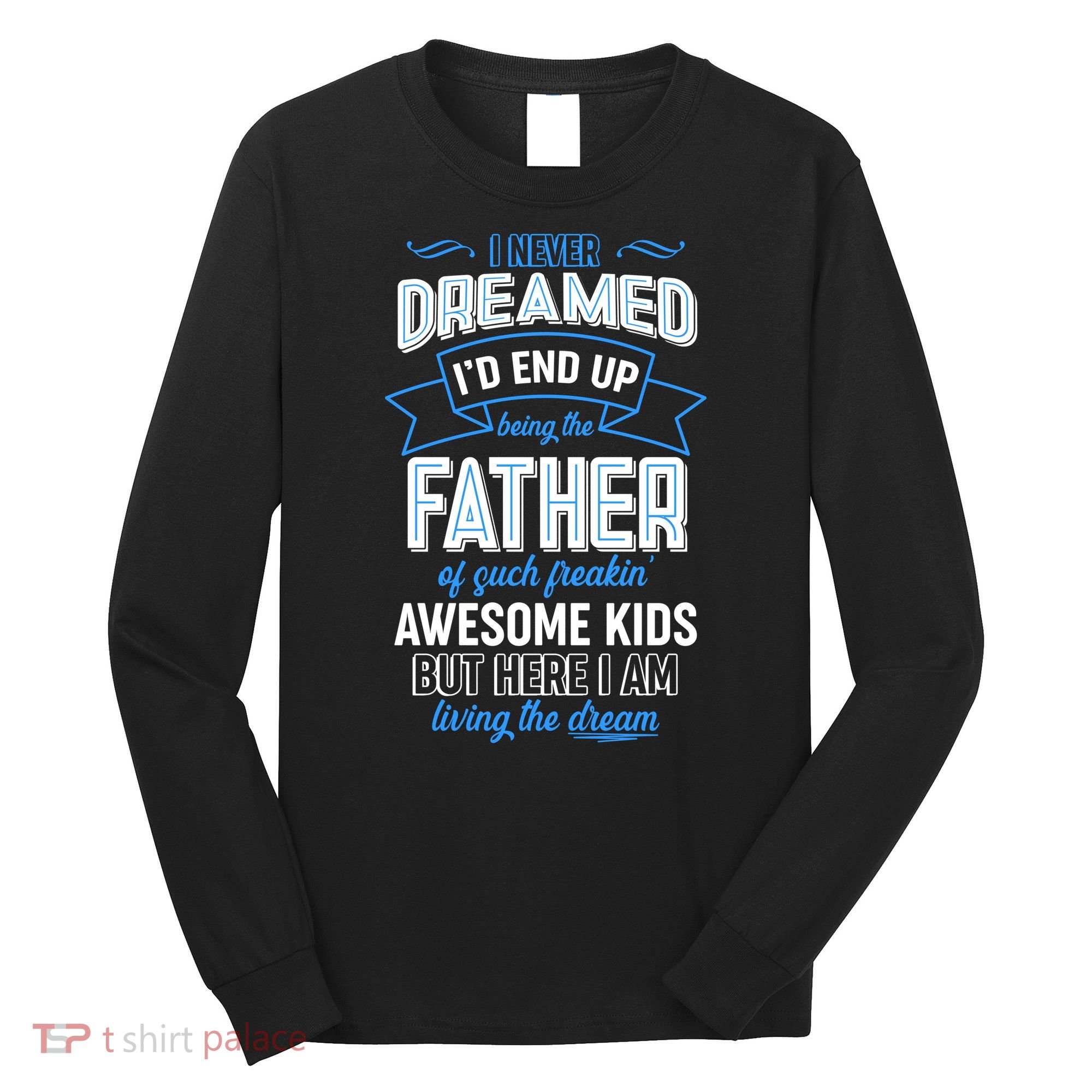 I Never Dreamed I'd End Up Being The Father Of Awesome Kids Long Sleeve Shirt