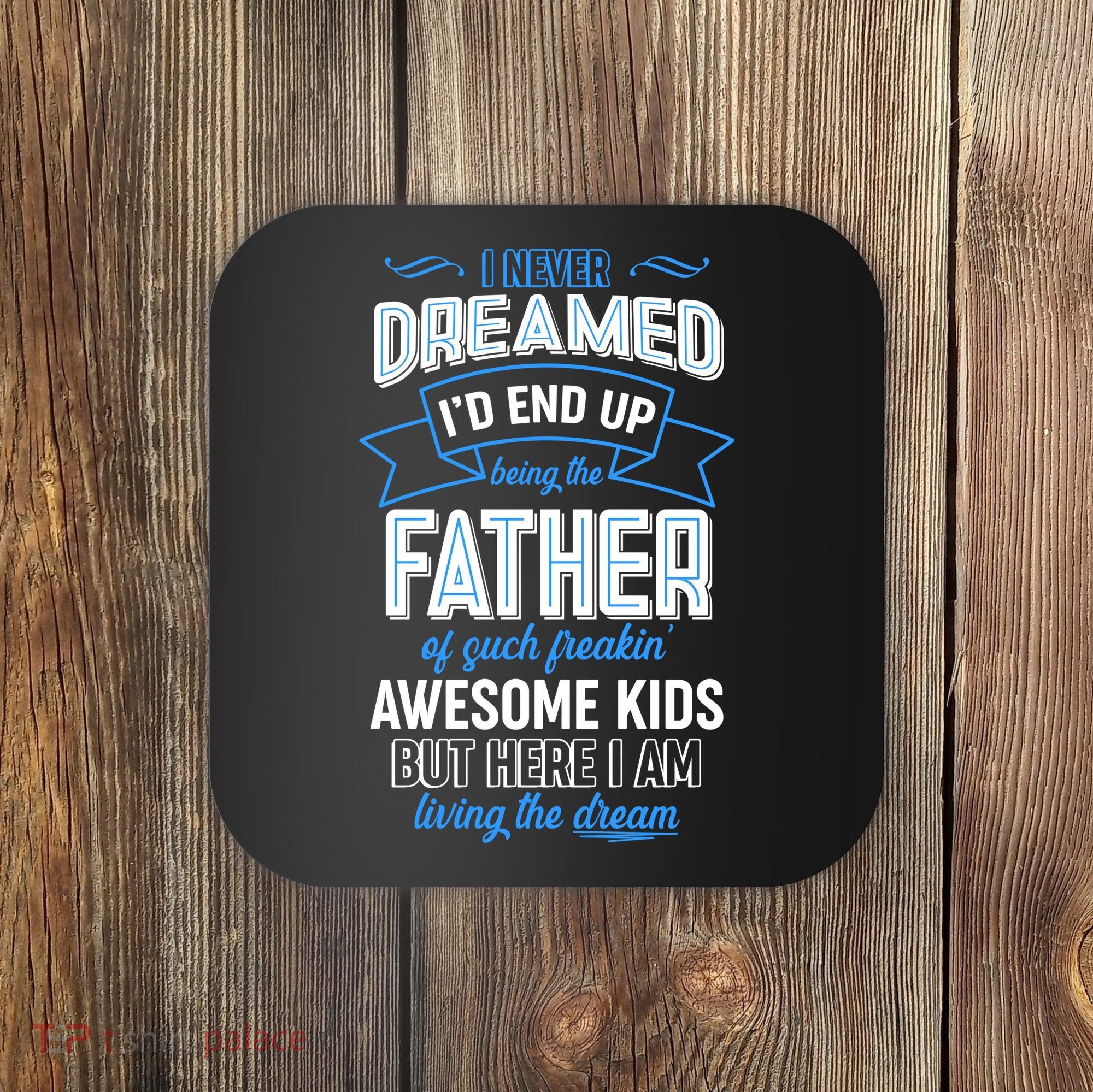 I Never Dreamed I'd End Up Being The Father Of Awesome Kids Coaster