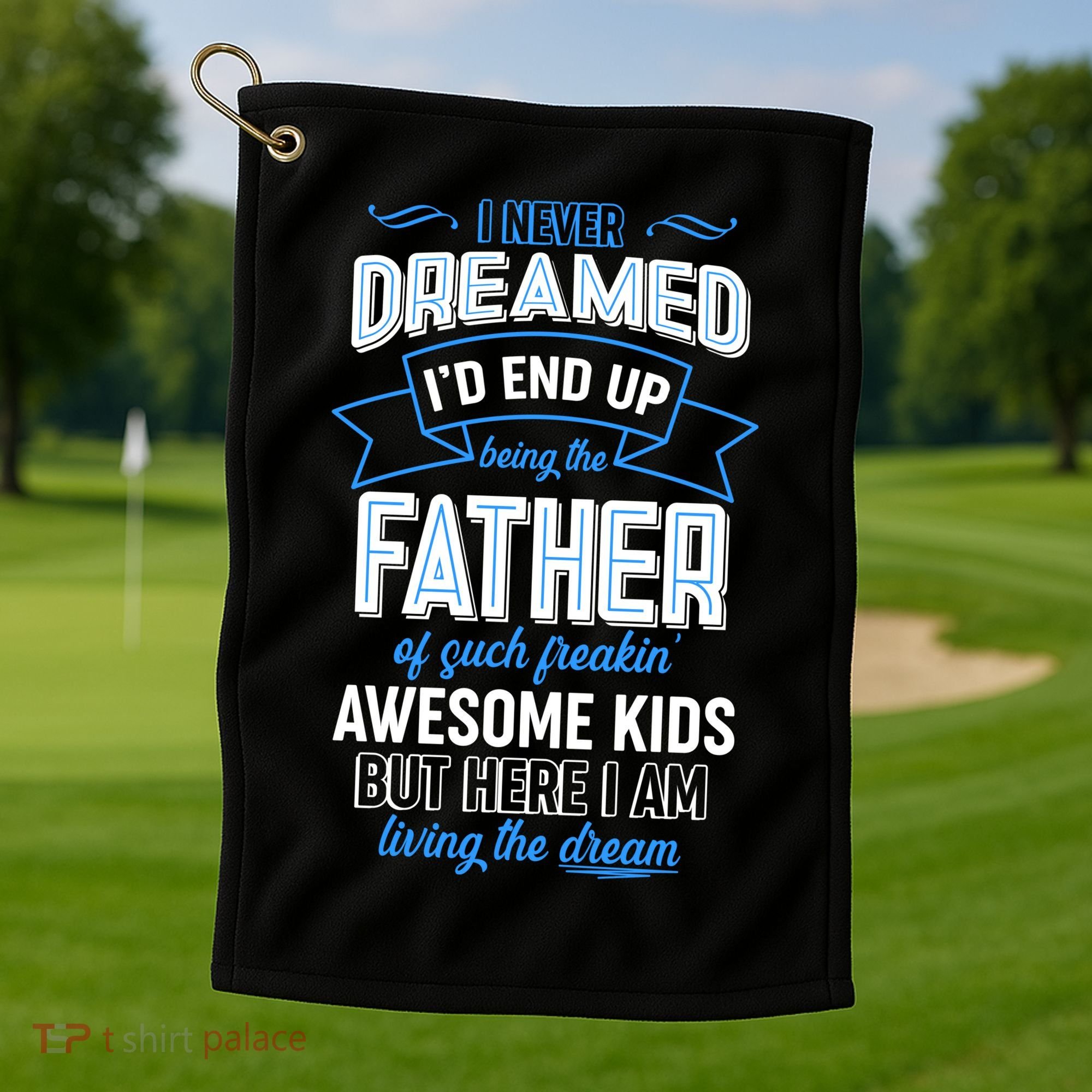 I Never Dreamed I'd End Up Being The Father Of Awesome Kids Golf Towel