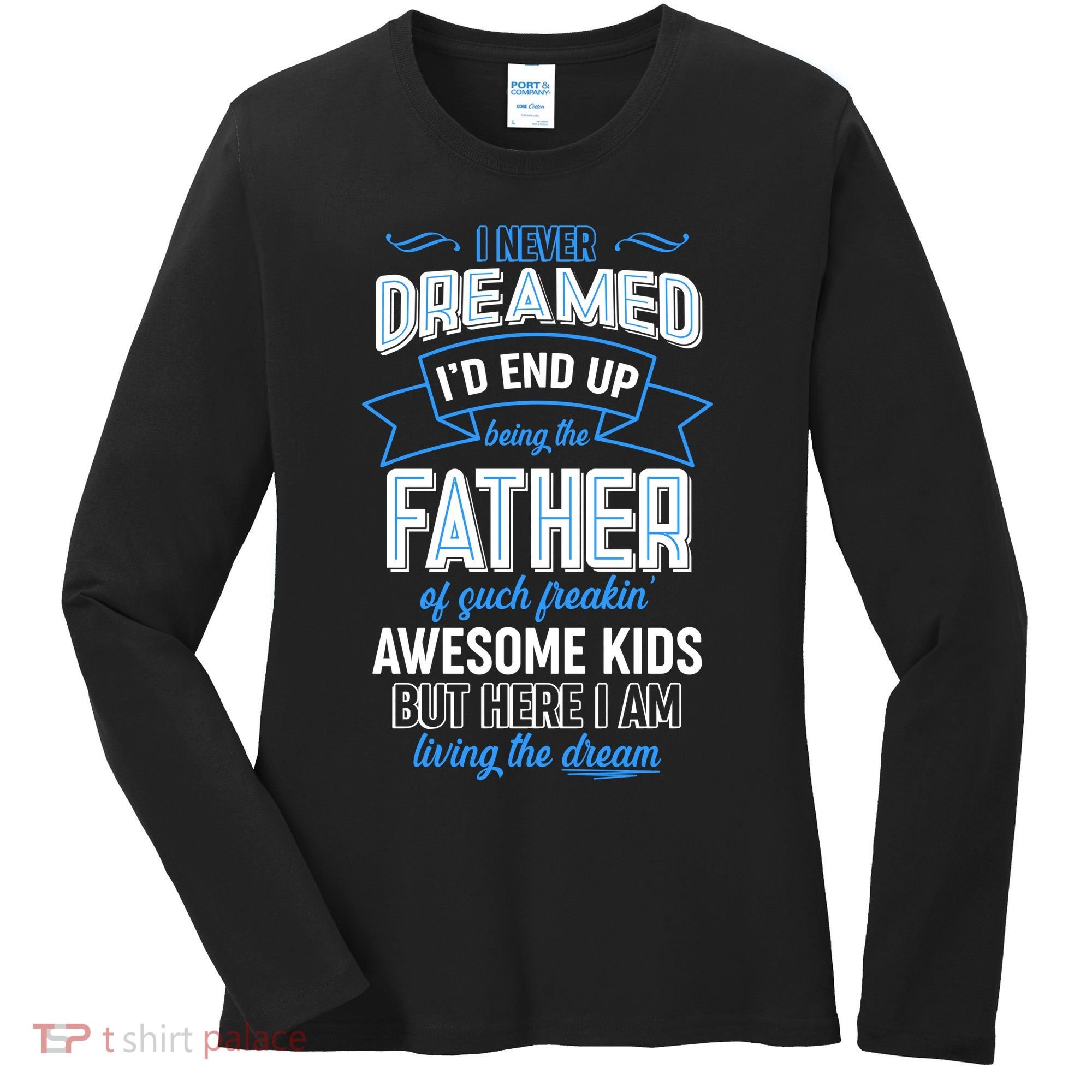 I Never Dreamed I'd End Up Being The Father Of Awesome Kids Women's Long Sleeve Shirt