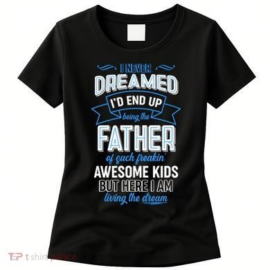 I Never Dreamed I'd End Up Being The Father Of Awesome Kids Women's T-Shirt