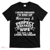I Never Dreamed I'd End Up Marrying A Perfect Wife T-Shirt thumb 0