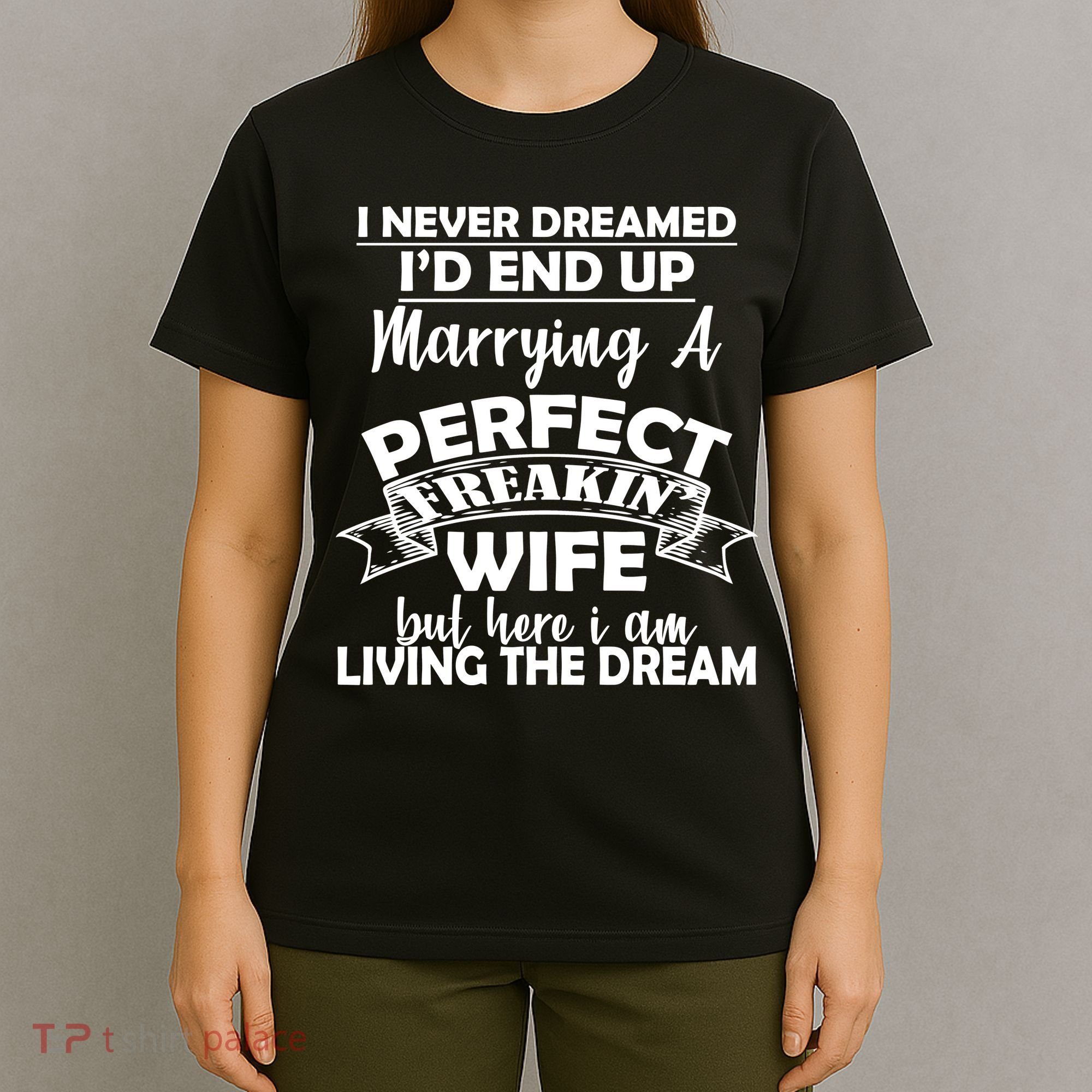 I Never Dreamed I'd End Up Marrying A Perfect Wife T-Shirt