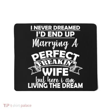 I Never Dreamed I'd End Up Marrying A Perfect Wife Mousepad