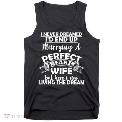 I Never Dreamed I'd End Up Marrying A Perfect Wife Tank Top