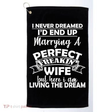 I Never Dreamed I'd End Up Marrying A Perfect Wife Golf Towel